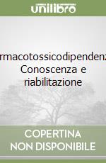 Farmacotossicodipendenze. Conoscenza e riabilitazione