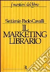 Il marketing librario. Comunicare e promuovere il prodotto editoriale Il marketing librario. Comunicare e promuovere il prodotto editoriale