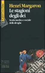 Le stagioni degli dei. Storia medica e sociale delle droghe