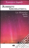 Roberto Grossatesta. La filosofia della luce libro