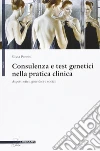 Consulenza e test genetici nella pratica clinica. Aspetti etici, giuridici e sociali Consulenza e test genetici nella pratica clinica. Aspetti etici, giuridici e sociali