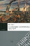 La grande avventura 1915-1918. Tre anni di guerre con i bersaglieri, con gli alpini e negli ospedali da campo La grande avventura 1915-1918. Tre anni di guerre con i bersaglieri, con gli alpini e negli ospedali da campo