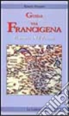 Guida ai percorsi della via Francigena in Piemonte e Val d'Aosta libro