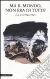 Ma il mondo, non era di tutti? libro