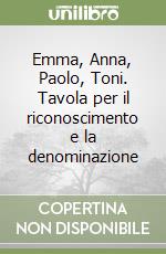 Emma, Anna, Paolo, Toni. Tavola per il riconoscimento e la denominazione libro