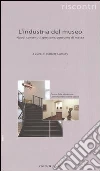L'industria del museo. Nuovi contenuti, gestione, consumo di massa libro