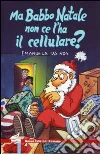 Ma Babbo Natale non ce l'ha il cellulare? libro