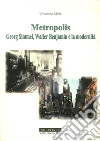 Metropolis. Georg Simmel, Walter Benjamin e la modernità Metropolis. Georg Simmel, Walter Benjamin e la modernità
