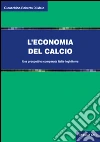L'economia del calcio. Una prospettiva comparata Italia-Inghilterra libro