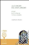Alle origini del cristianesimo. Didaché, lettera a Diogneto, tradizione apostolica Alle origini del cristianesimo. Didaché, lettera a Diogneto, tradizione apostolica