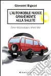 L'automobile nuoce gravemente alla salute. Come disintossicarsi e vivere felici libro