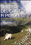Sentieri del gusto in Piemonte. 25 escursioni su Alpi e colline alla ricerca dei prodotti artigianali Sentieri del gusto in Piemonte. 25 escursioni su Alpi e colline alla ricerca dei prodotti artigianali
