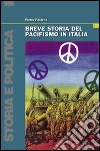 Breve storia del pacifismo in Italia. Dal Settecento alle guerre del terzo millennio Breve storia del pacifismo in Italia. Dal Settecento alle guerre del terzo millennio