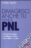 Dimagrisci anche tu con la PNL. Come perdere peso e guadagnare salute senza mettersi a dieta libro
