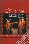 La cucina degli dei. Miti e ricette dall'antica Grecia alla Roma imperiale libro