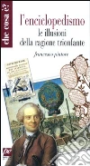 L'enciclopedismo. Le illusioni della ragione trionfante L'enciclopedismo. Le illusioni della ragione trionfante
