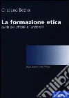 La formazione etica. Guida per ufficiali e funzionari La formazione etica. Guida per ufficiali e funzionari