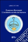 Francesco Borromini. L'architetto occulto del barocco libro