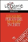 Leggere per vivere in tempi incerti Leggere per vivere in tempi incerti
