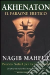 Akhenaton. Il faraone eretico Akhenaton. Il faraone eretico