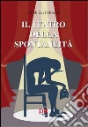 Il teatro della spontaneità Il teatro della spontaneità