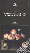 Quando anche le donne si misero a dipingere Quando anche le donne si misero a dipingere