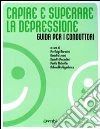 Capire e superare la depressione. Guida per i conduttori Capire e superare la depressione. Guida per i conduttori