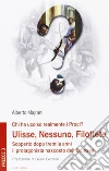 Chi ha ucciso realmente i Proci? Ulisse, Nessuno, Filottete. Scoperto dopo tremila anni il protagonista nascosto dell'Odissea Chi ha ucciso realmente i Proci? Ulisse, Nessuno, Filottete. Scoperto dopo tremila anni il protagonista nascosto dell'Odissea