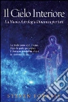 Il cielo interiore. La nuova astrologia dinamica per tutti. Le stelle sono soltanto l'inizio. Ecco la guida per capire l'universo potenziale che è in ognuno di noi... libro