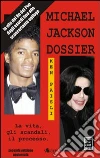 Michael Jackson dossier. La vita, gli scandali, il processo libro