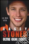 Casey Stoner. Oltre ogni limite libro