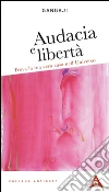 Audacia e libertà. Trova la tua vera casa nell'universo libro