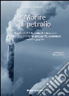 Morire di petrolio. Trent'anni di lotte radicali a Cremona contro l'inquinamento ambientale, economico, sociale e politico libro