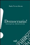 Democrazia. Libertà privata e libertà in rivolta Democrazia. Libertà privata e libertà in rivolta