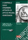 Il controllo sugli stranieri. Attività ed atti di polizia giudiziaria. Con CD-ROM Il controllo sugli stranieri. Attività ed atti di polizia giudiziaria. Con CD-ROM