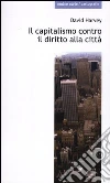 Il capitalismo contro il diritto alla città. Neoliberalismo, urbanizzazione , resistenze Il capitalismo contro il diritto alla città. Neoliberalismo, urbanizzazione , resistenze