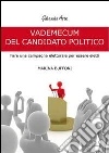 Vademecum del candidato politico. Fare una campagna elettorale per essere eletti Vademecum del candidato politico. Fare una campagna elettorale per essere eletti