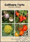 Coltivare l'orto. Piccoli trucchi e antichi segreti Coltivare l'orto. Piccoli trucchi e antichi segreti