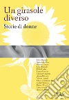 Un girasole diverso. Storie di donne. Ediz. integrale libro